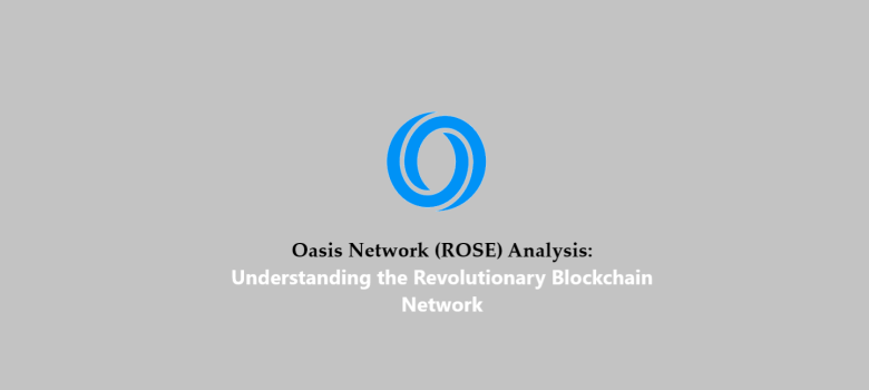 Oasis Network ROSE Analysis Understanding the Revolutionary Blockchain Network
